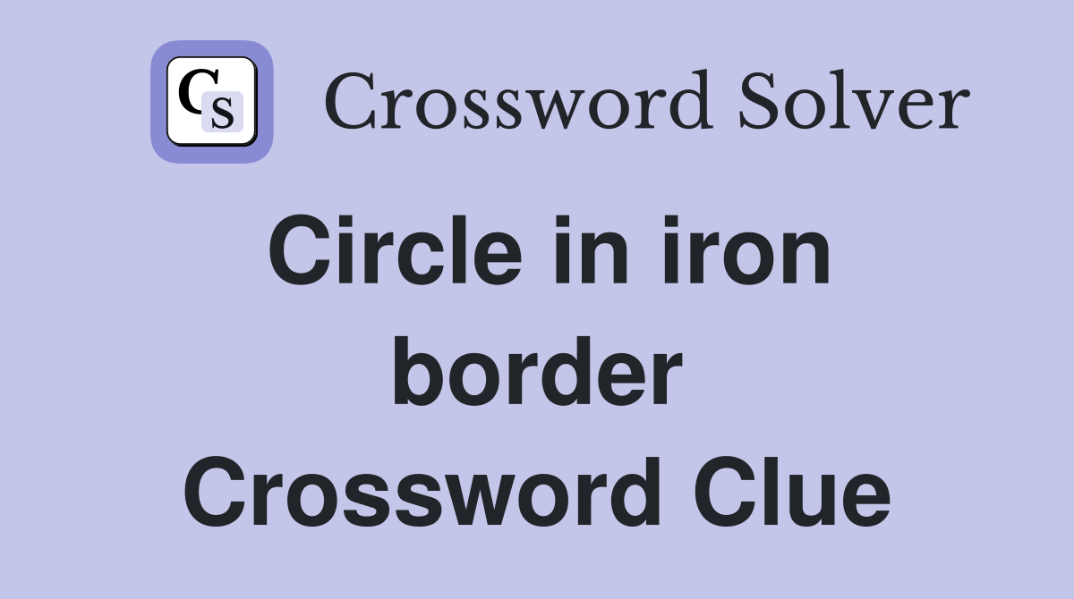 Circle in iron border Crossword Clue