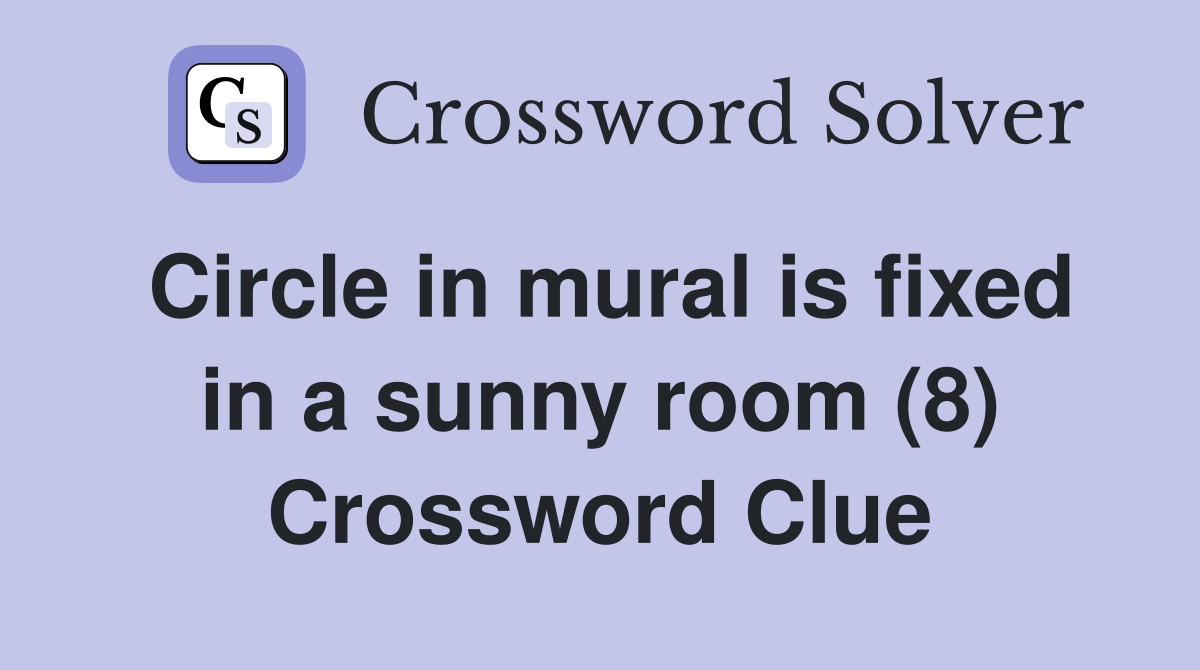 Circle in mural is fixed in a sunny room (8) Crossword Clue