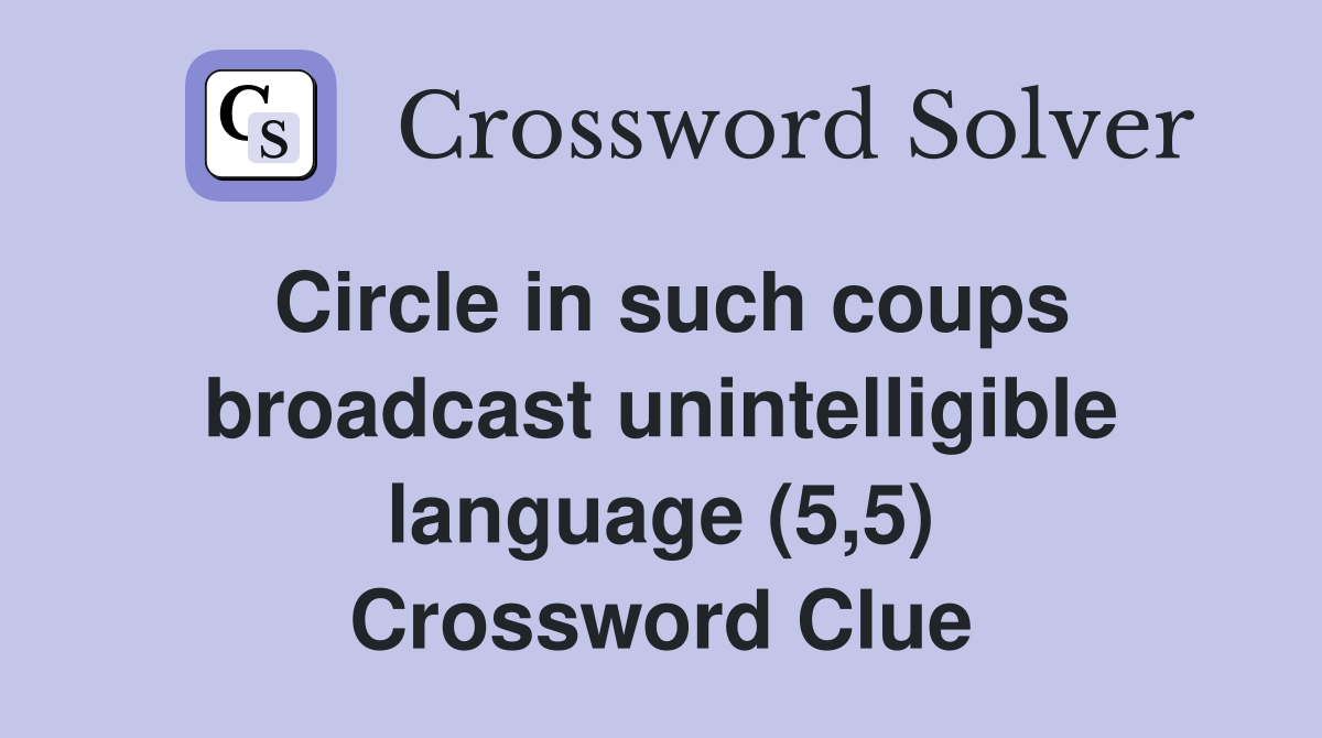 Circle in such coups broadcast unintelligible language (5,5) Crossword Clue