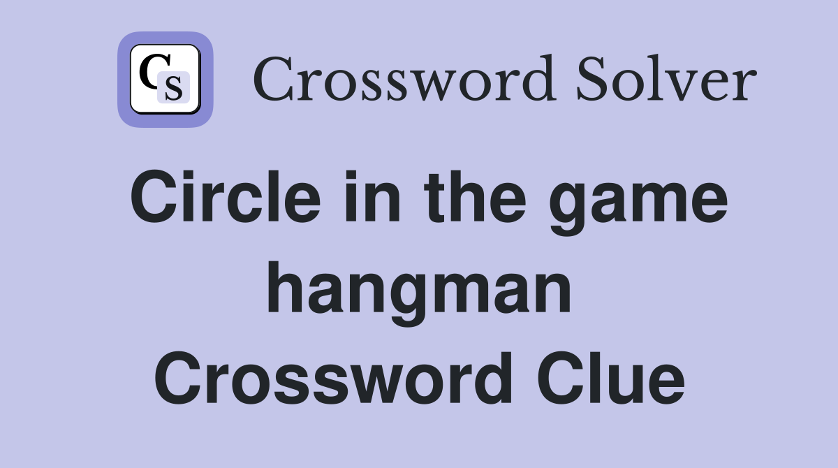 Circle in the game hangman Crossword Clue