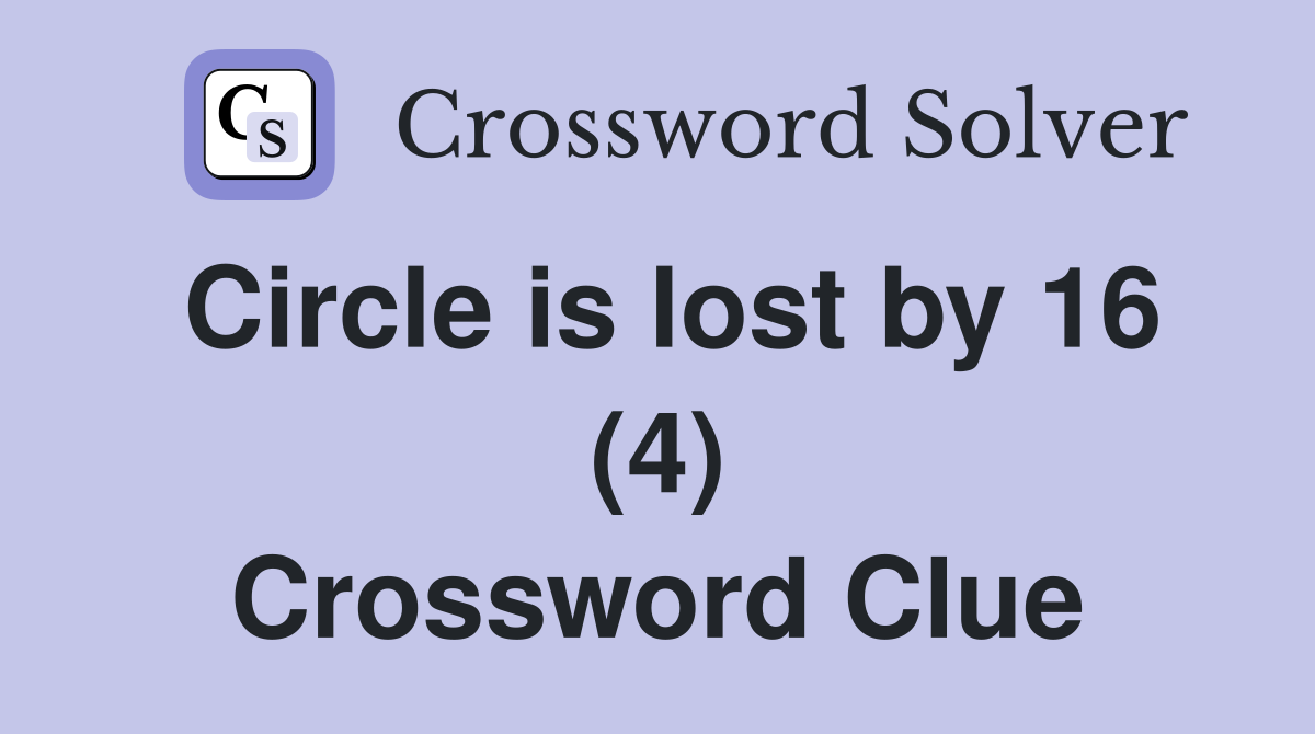 Circle is lost by 16 (4) Crossword Clue