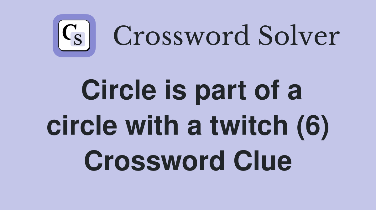 Circle is part of a circle with a twitch (6) Crossword Clue