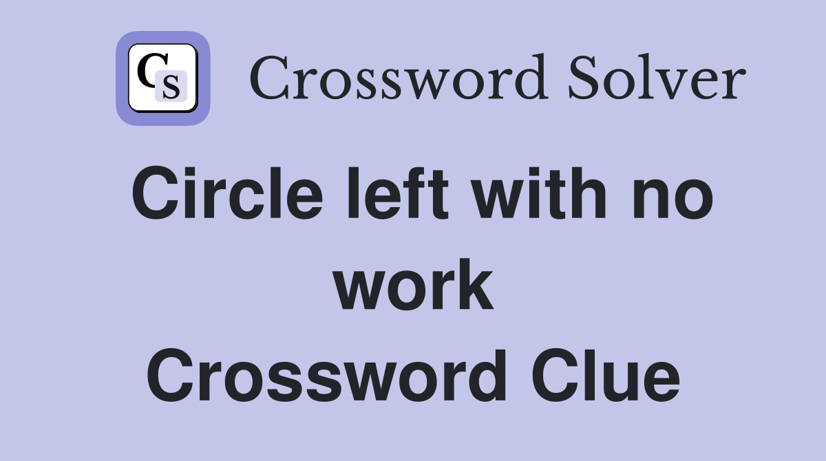 Circle left with no work Crossword Clue