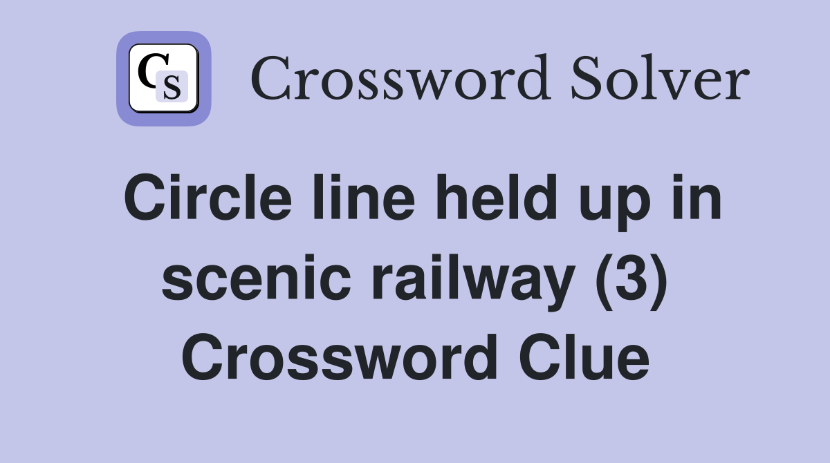 Circle line held up in scenic railway (3) Crossword Clue