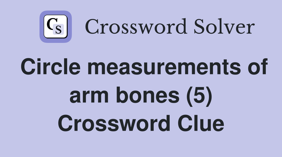 Circle measurements of arm bones (5) Crossword Clue