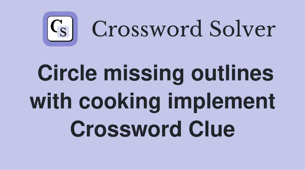 Circle missing outlines with cooking implement Crossword Clue
