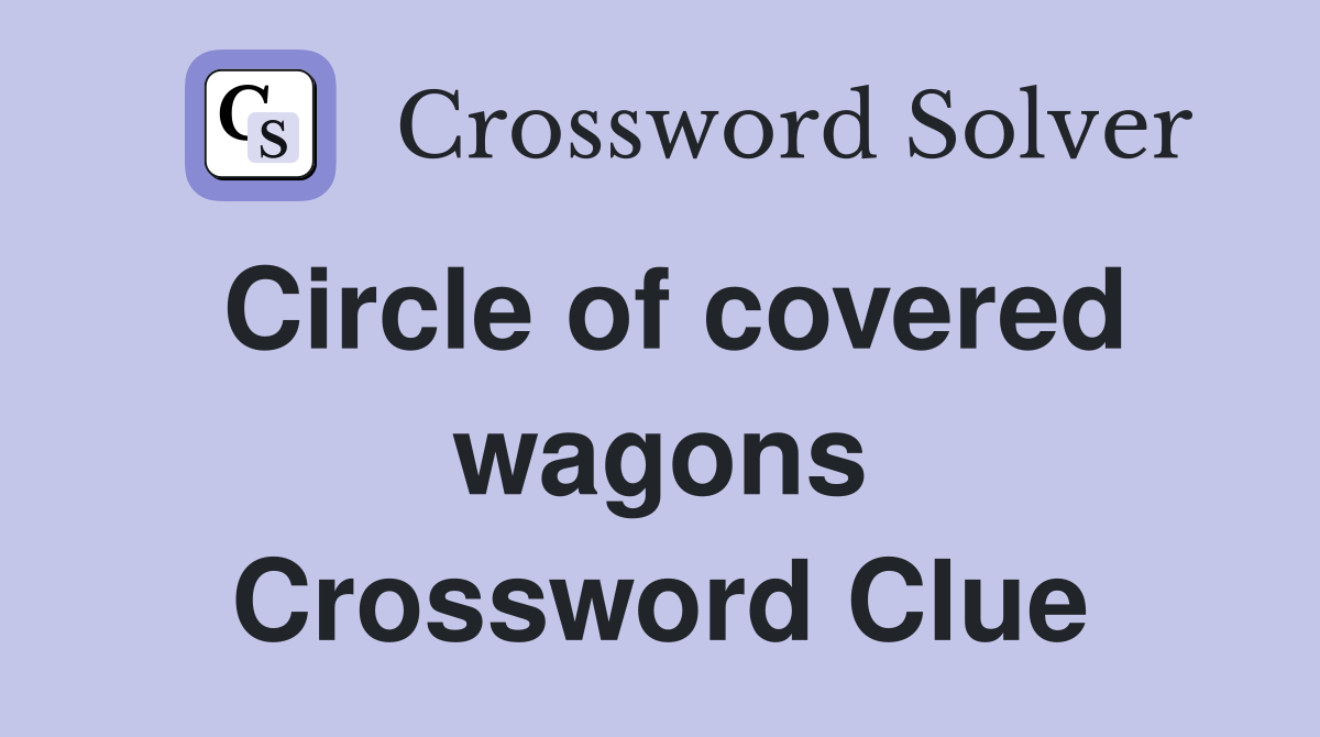 Circle of covered wagons Crossword Clue