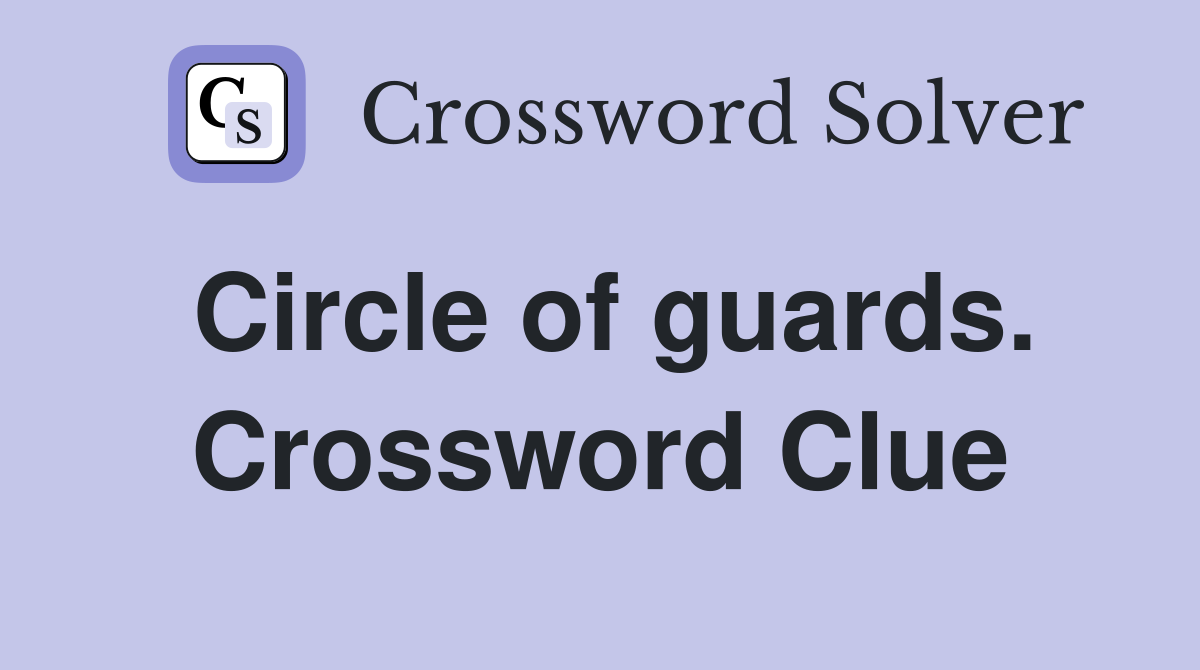 Circle of guards. Crossword Clue