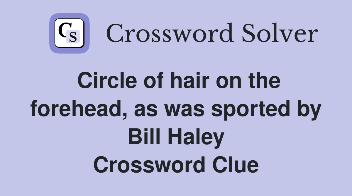 Circle of hair on the forehead, as was sported by Bill Haley Crossword Clue