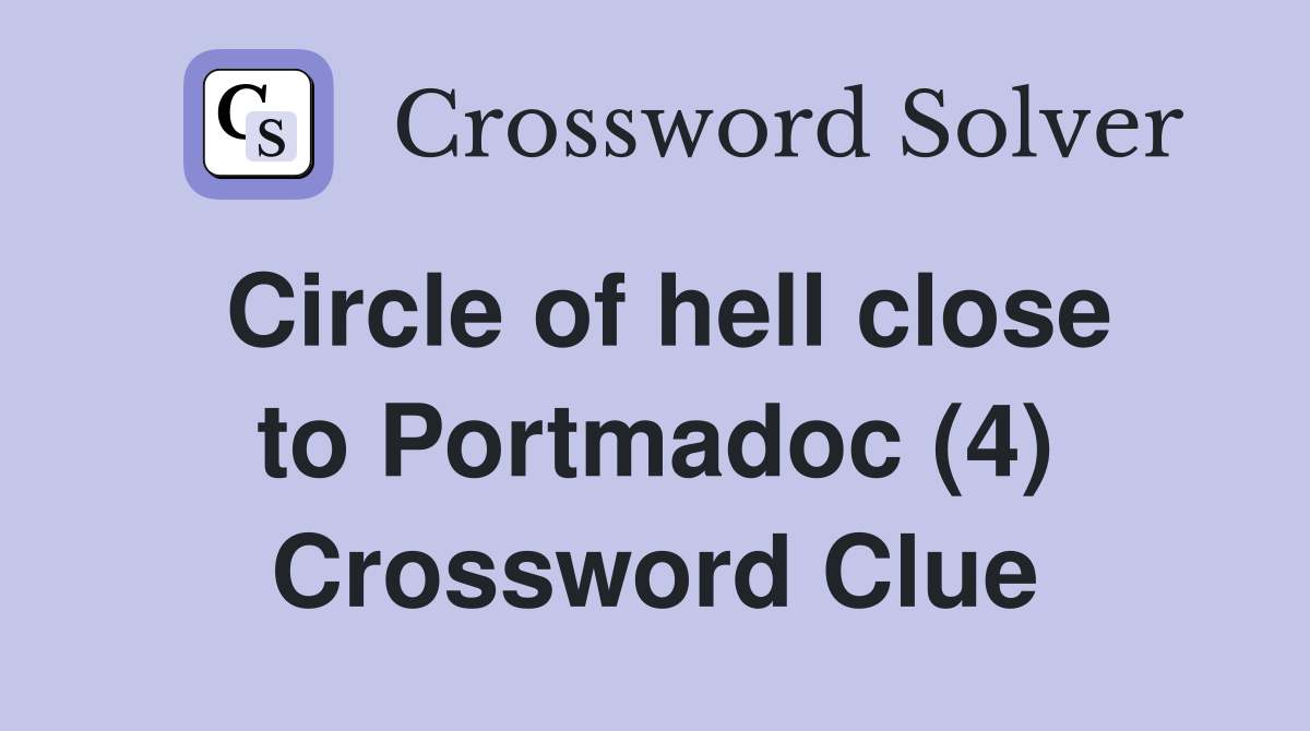 Circle of hell close to Portmadoc (4) Crossword Clue