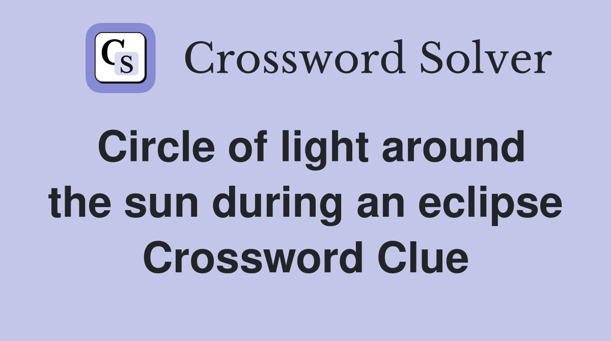 Circle of light around the sun during an eclipse Crossword Clue