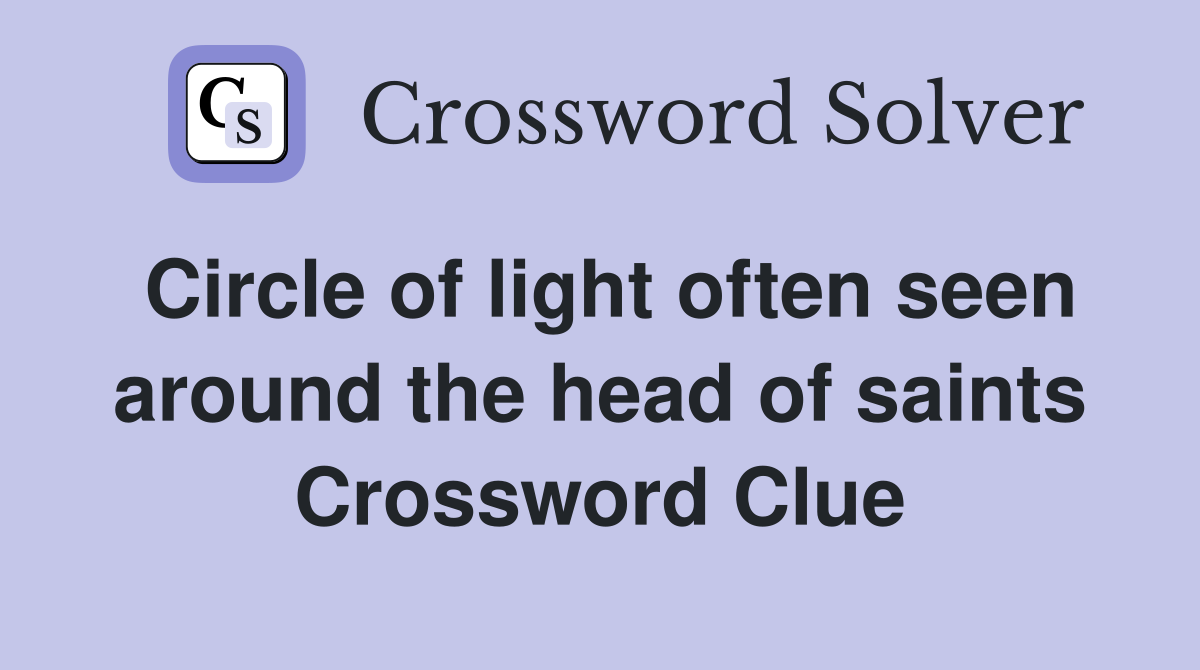 Circle of light often seen around the head of saints Crossword Clue