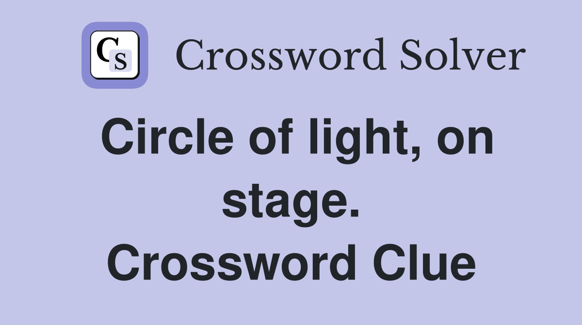 Circle of light, on stage. Crossword Clue