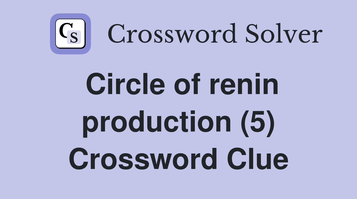 Circle of renin production (5) Crossword Clue