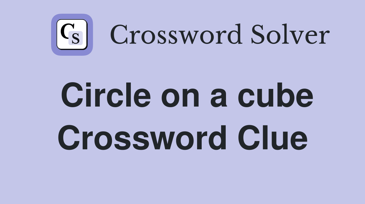 Circle on a cube Crossword Clue