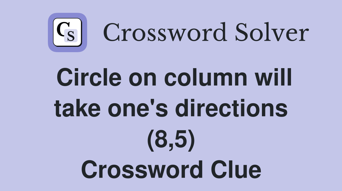 Circle on column will take one's directions (8,5) Crossword Clue