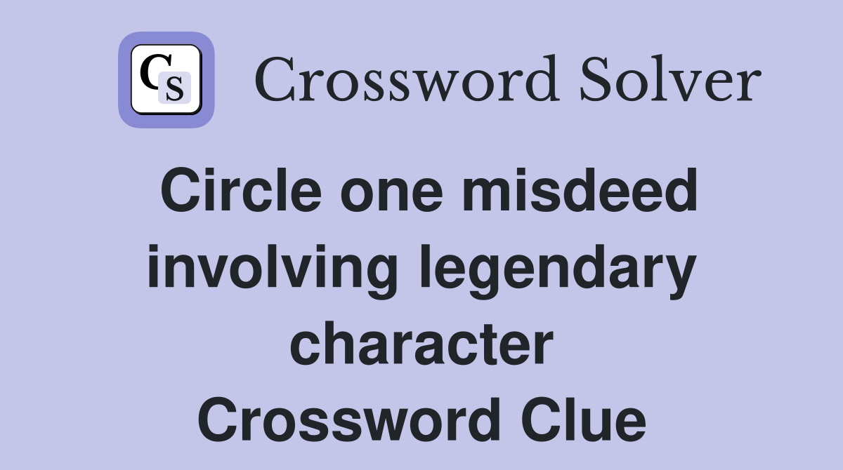 Circle one misdeed involving legendary character Crossword Clue