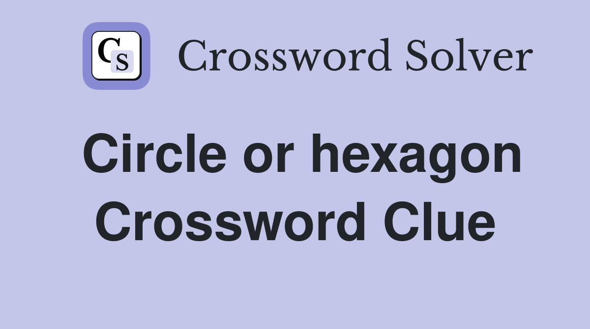 Circle or hexagon Crossword Clue