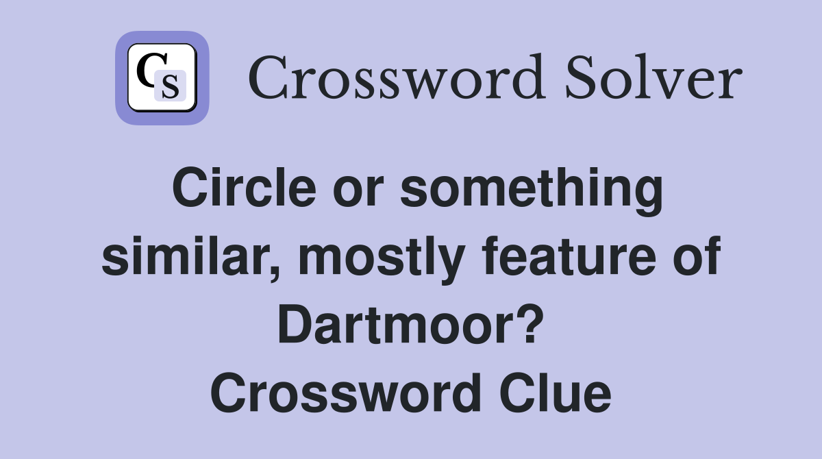 Circle or something similar, mostly feature of Dartmoor? Crossword Clue