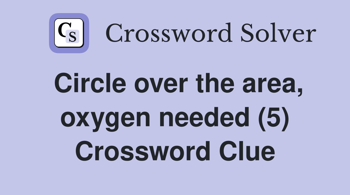 Circle over the area, oxygen needed (5) Crossword Clue