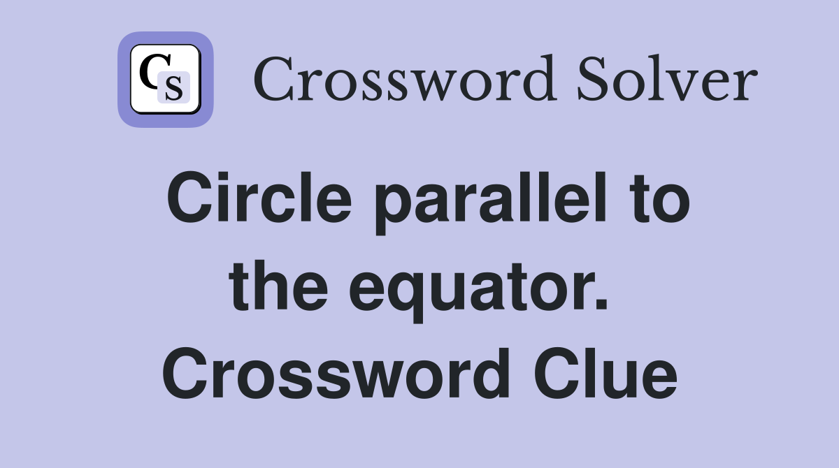 Circle parallel to the equator. Crossword Clue