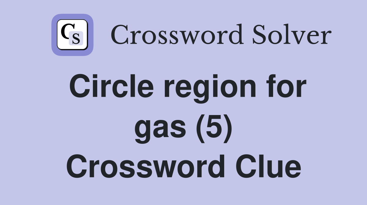 Circle region for gas (5) Crossword Clue