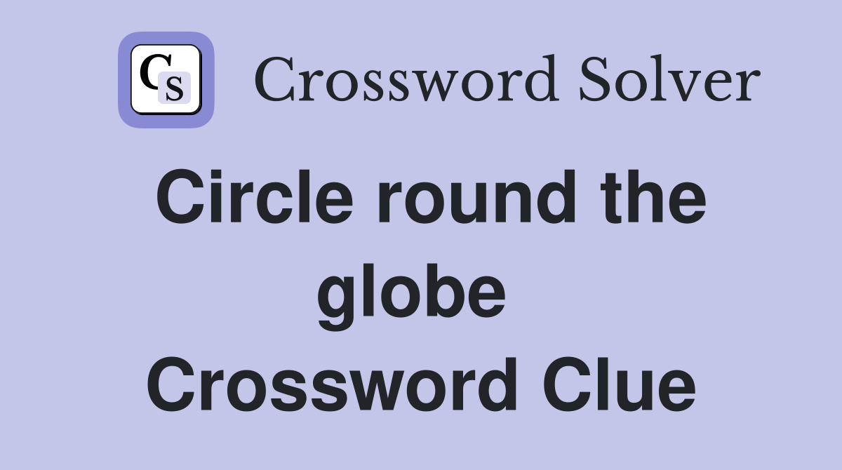 Circle round the globe  Crossword Clue