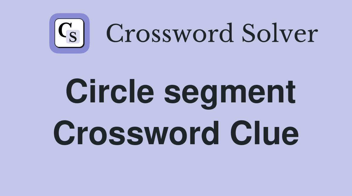 Circle segment Crossword Clue