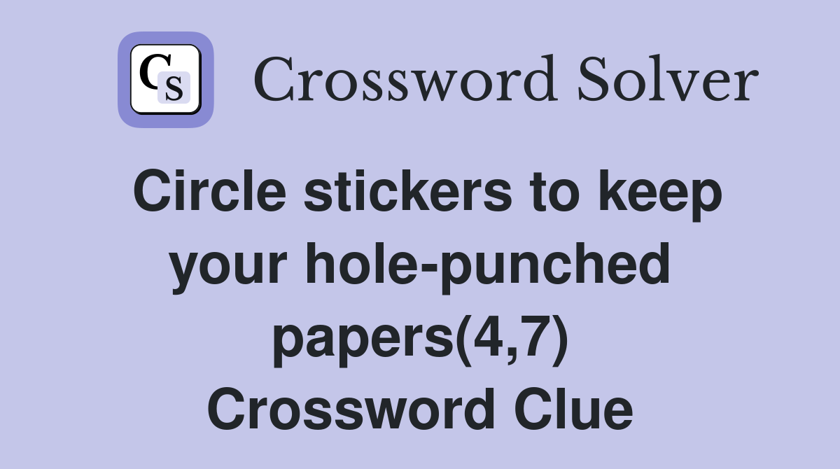 Circle stickers to keep your hole-punched papers(4,7) Crossword Clue