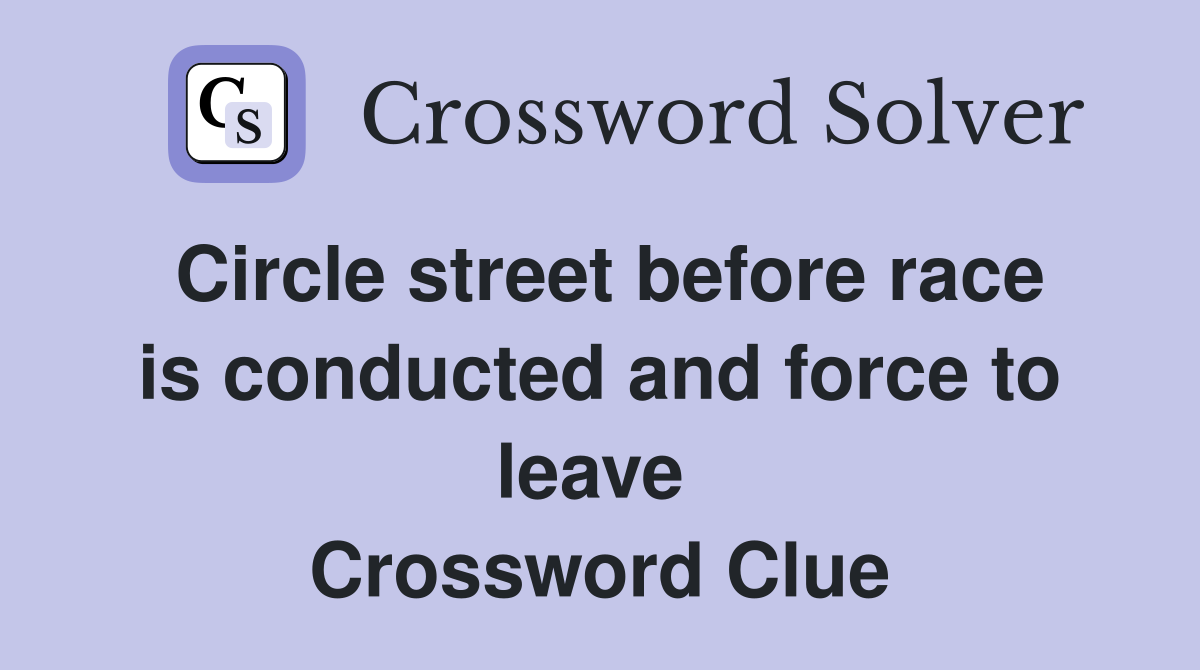Circle street before race is conducted and force to leave  Crossword Clue