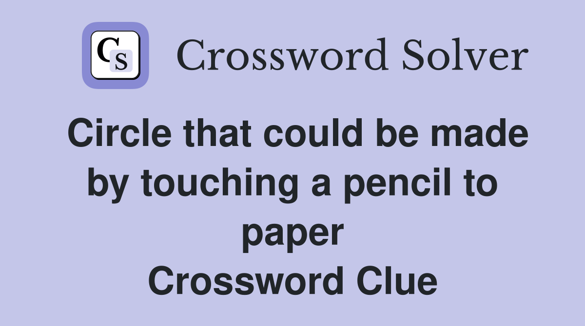 Circle that could be made by touching a pencil to paper Crossword Clue