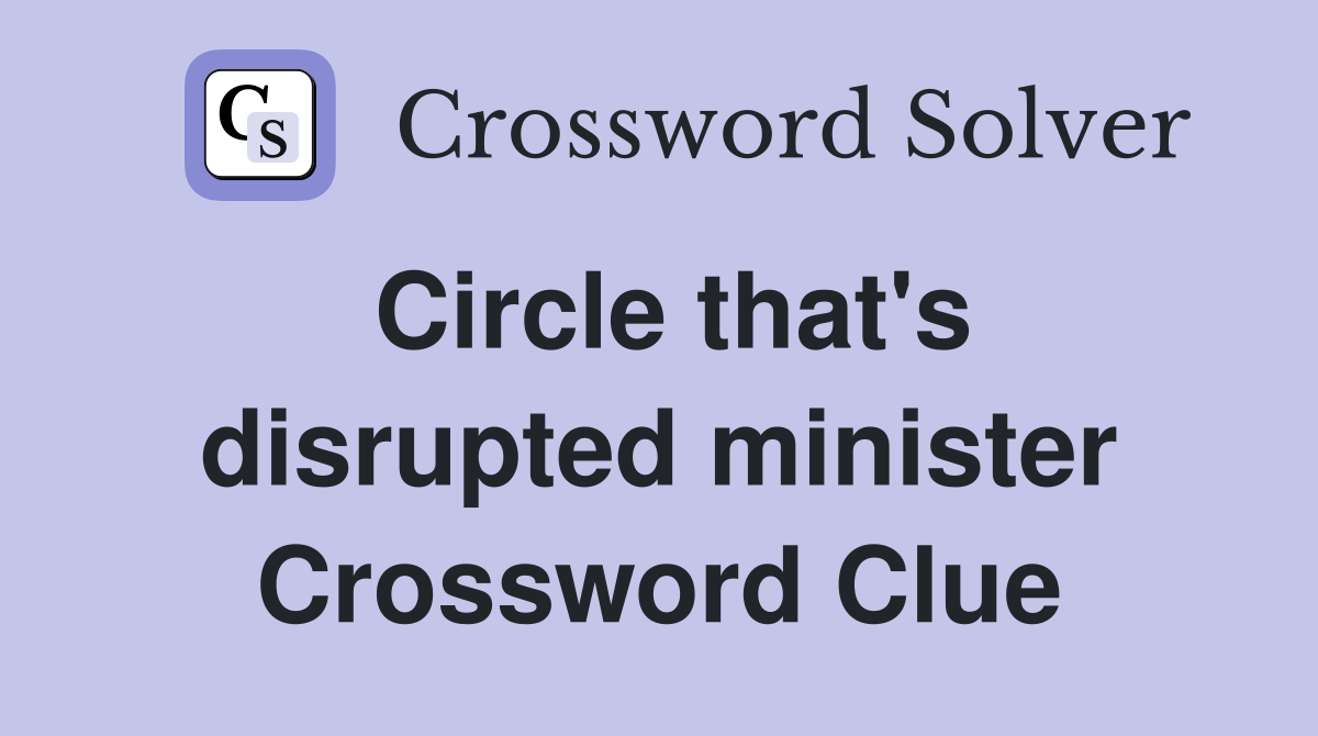 Circle that's disrupted minister Crossword Clue