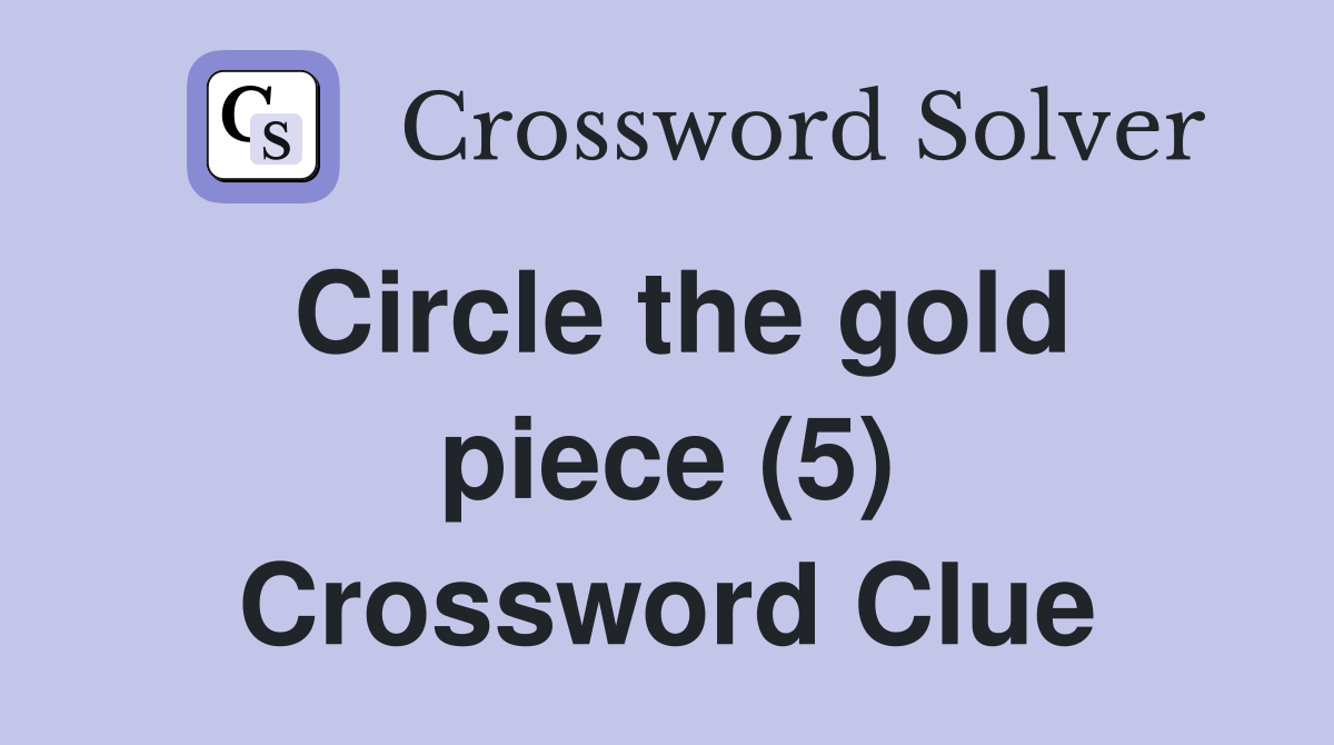 Circle the gold piece (5) Crossword Clue
