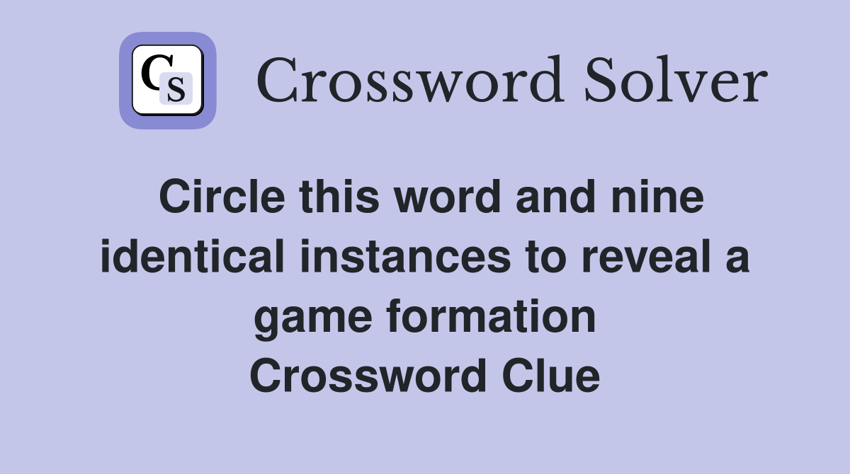 Circle this word and nine identical instances to reveal a game formation Crossword Clue