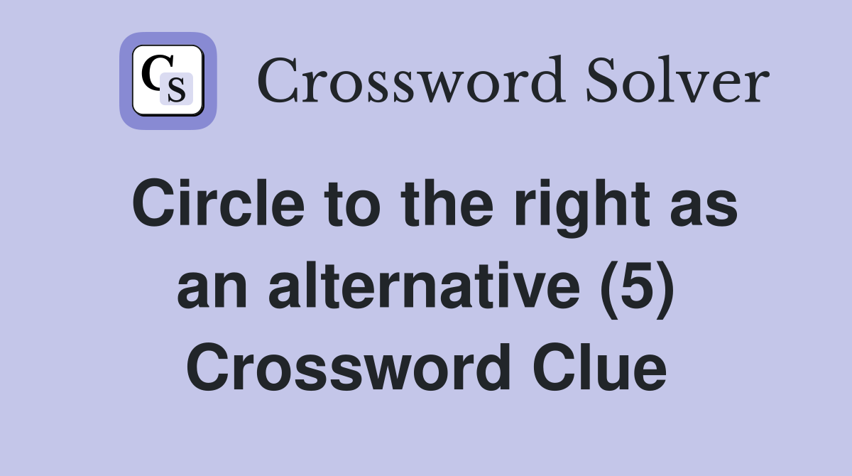 Circle to the right as an alternative (5) Crossword Clue
