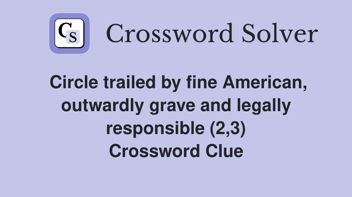 Circle trailed by fine American, outwardly grave and legally responsible (2,3) Crossword Clue