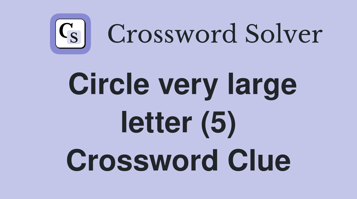 Circle very large letter (5) Crossword Clue