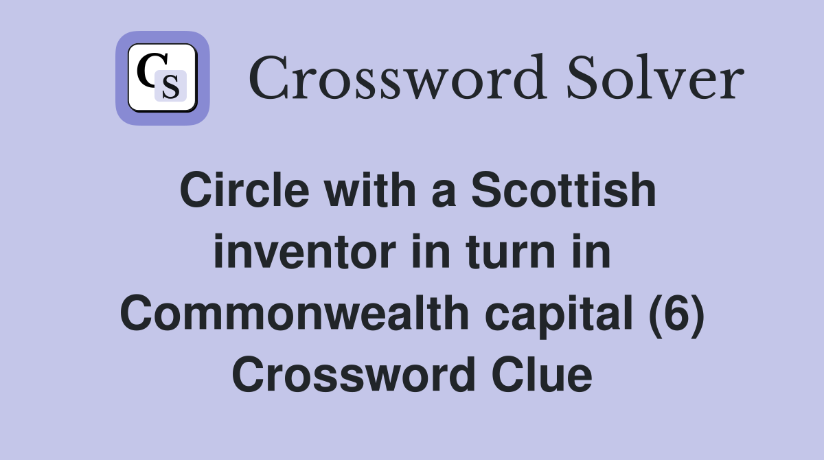 Circle with a Scottish inventor in turn in Commonwealth capital (6) Crossword Clue
