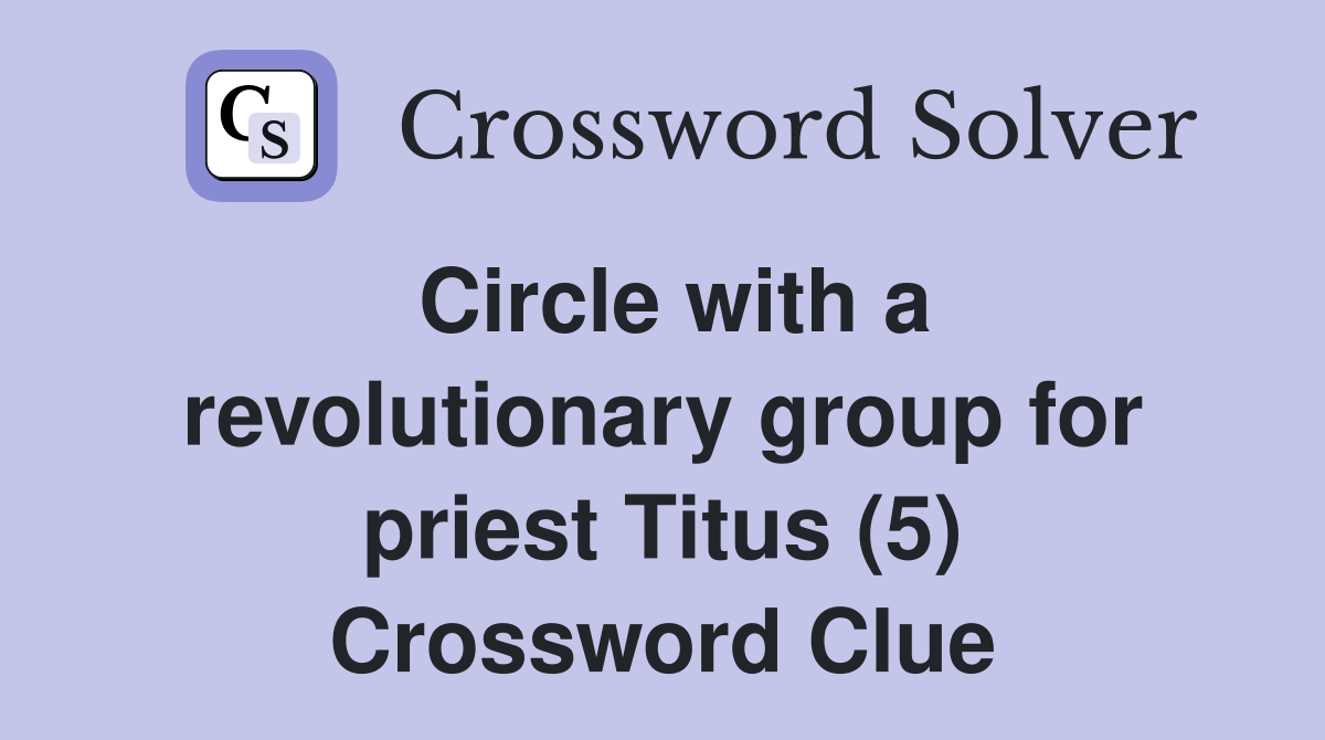 Circle with a revolutionary group for priest Titus (5) Crossword Clue