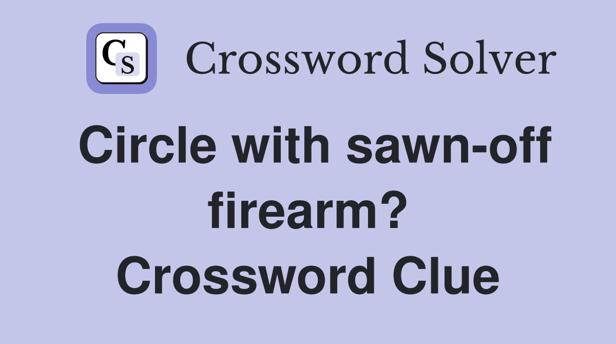 Circle with sawn-off firearm? Crossword Clue