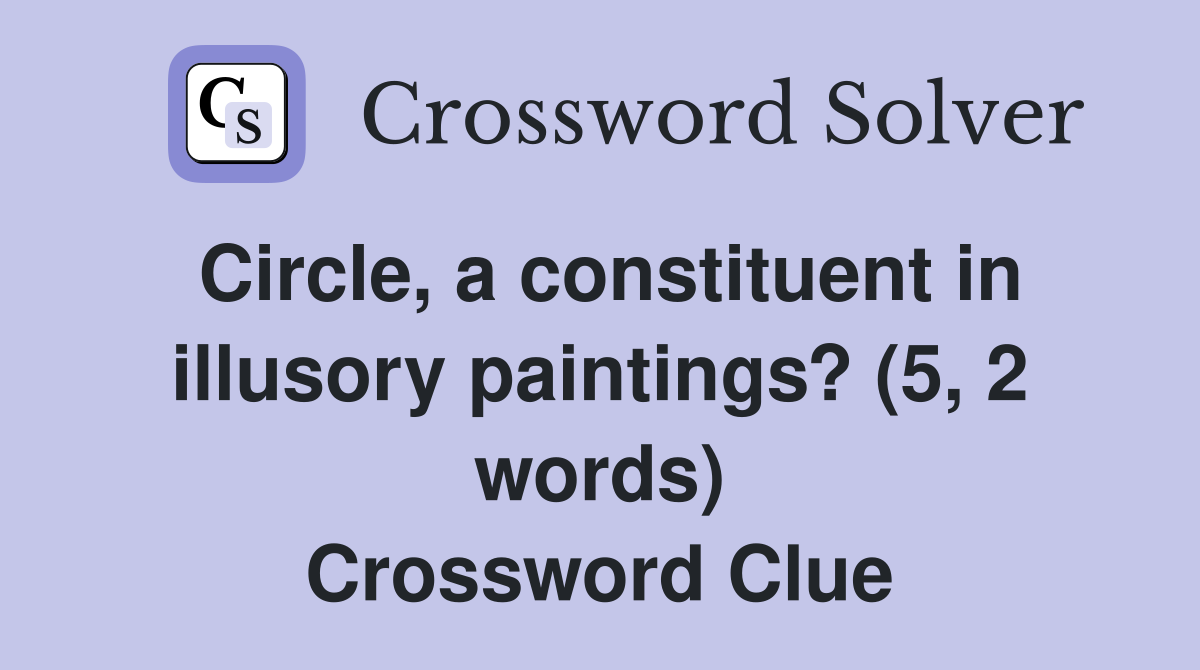 Circle, a constituent in illusory paintings? (5, 2 words) Crossword Clue