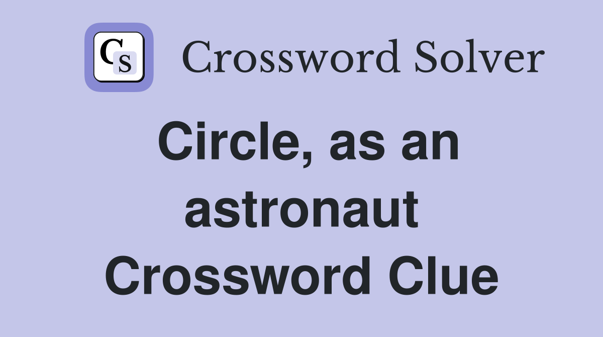 Circle, as an astronaut Crossword Clue