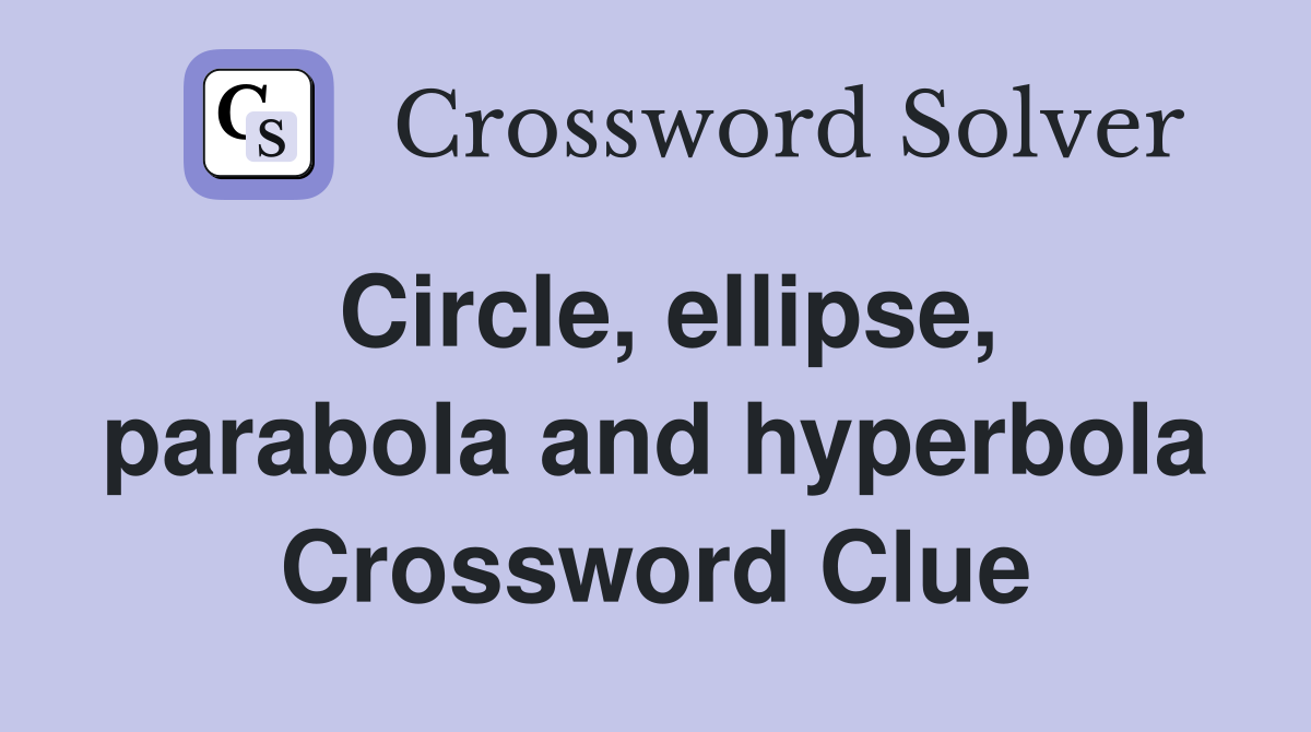 Circle, ellipse, parabola and hyperbola Crossword Clue