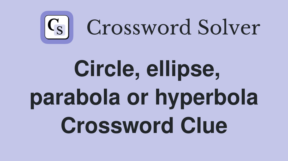 Circle, ellipse, parabola or hyperbola Crossword Clue