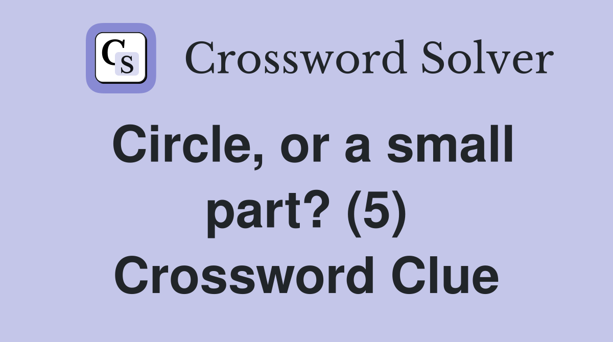Circle, or a small part? (5) Crossword Clue