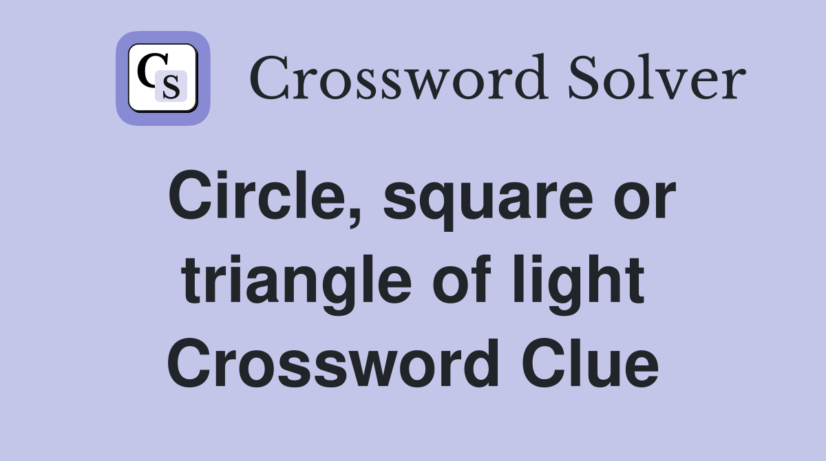 Circle, square or triangle of light Crossword Clue