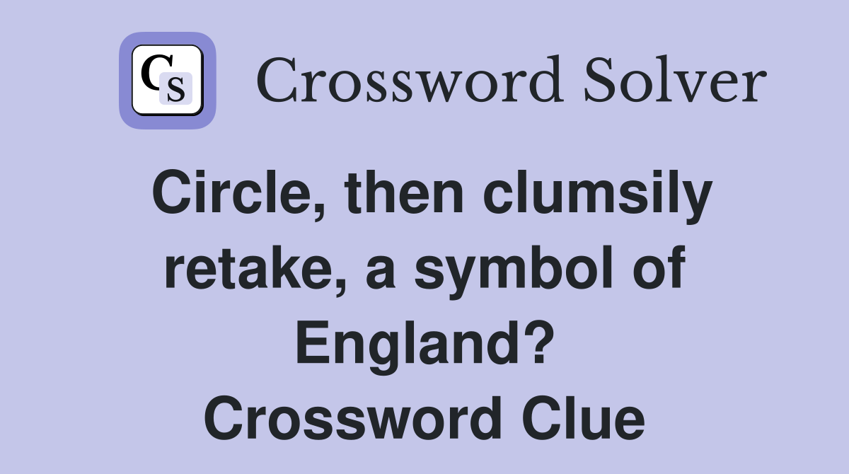 Circle, then clumsily retake, a symbol of England? Crossword Clue