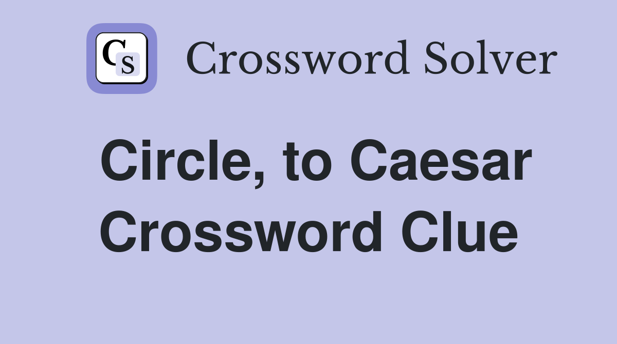 Circle, to Caesar Crossword Clue