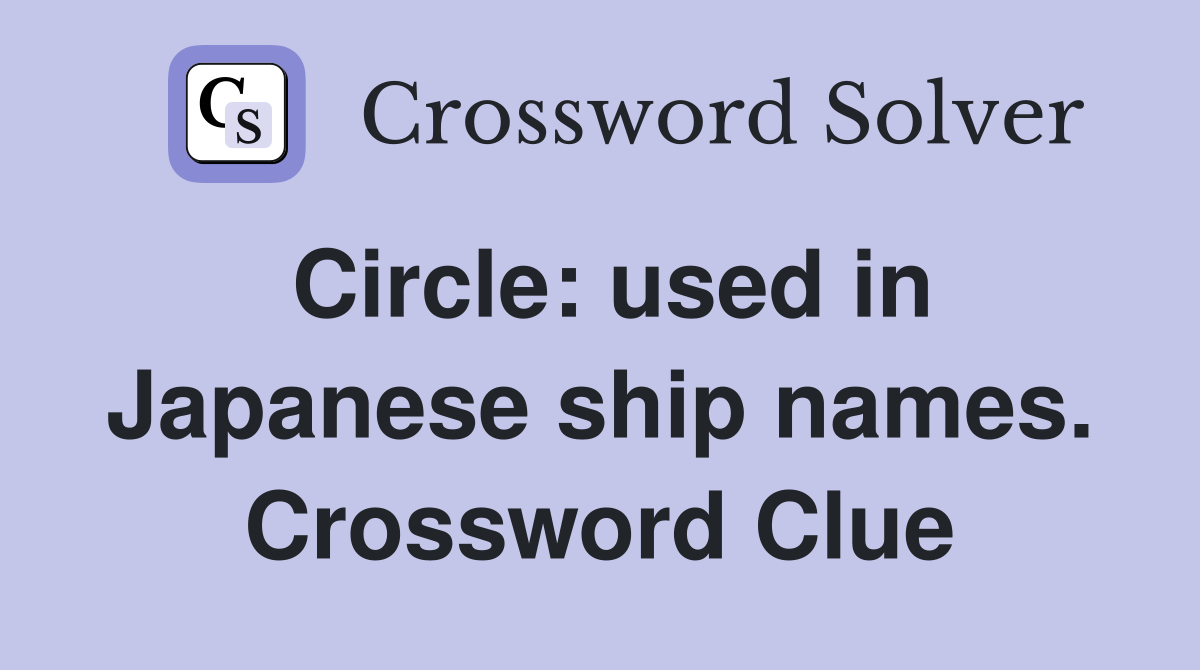 Circle: used in Japanese ship names. Crossword Clue