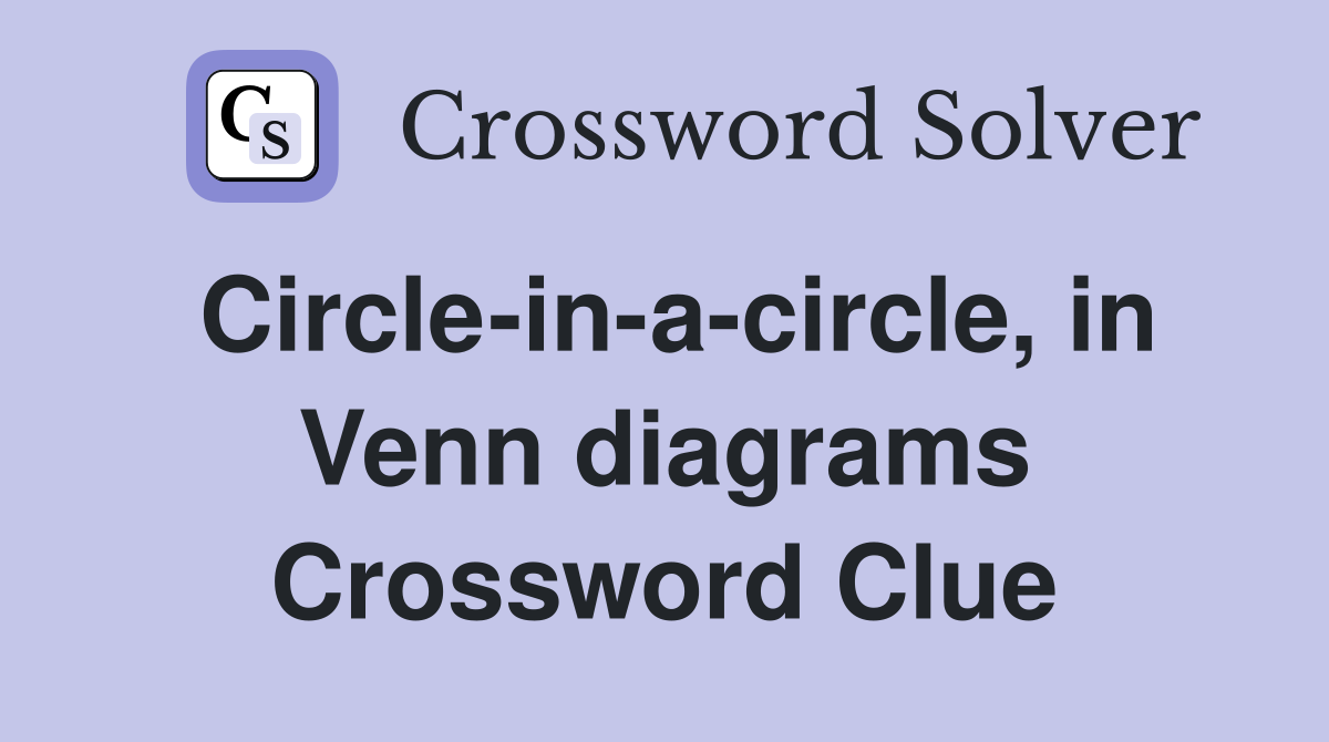 Circle-in-a-circle, in Venn diagrams Crossword Clue